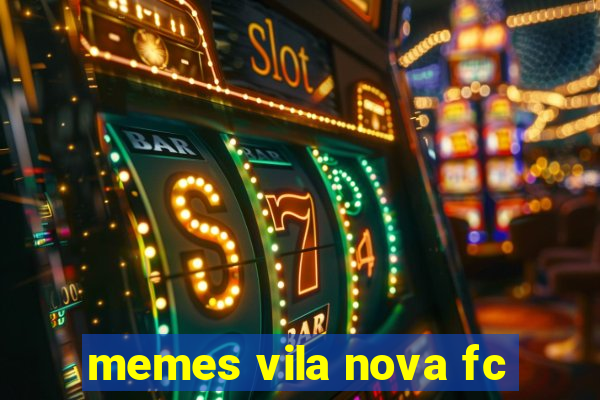 memes vila nova fc